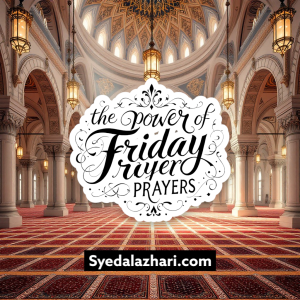 The Power of Friday Prayers: A Day of Hope, Healing, and Miracles