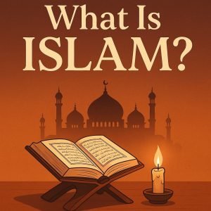 What Is Islam? – 10 Powerful Truths to Touch Your Heart and Soul